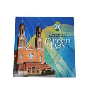 The History Of The Diocese Of Green Bay Wisconsin Catholic Hardcover Book